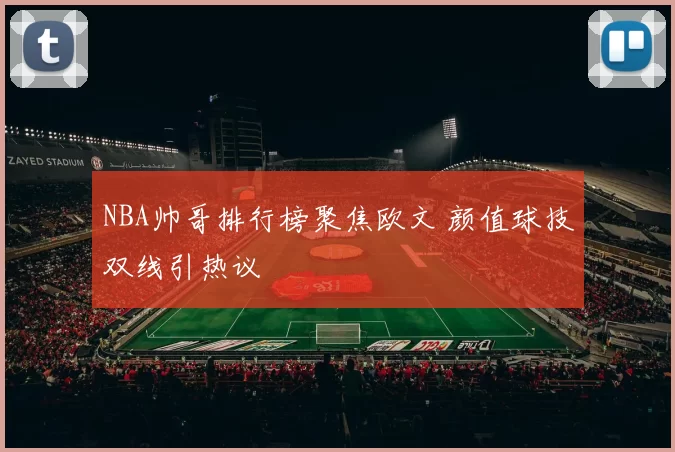 NBA帅哥排行榜聚焦欧文 颜值球技双线引热议