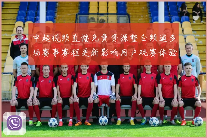 中超视频直播免费资源整合频道多场赛事赛程更新影响用户观赛体验