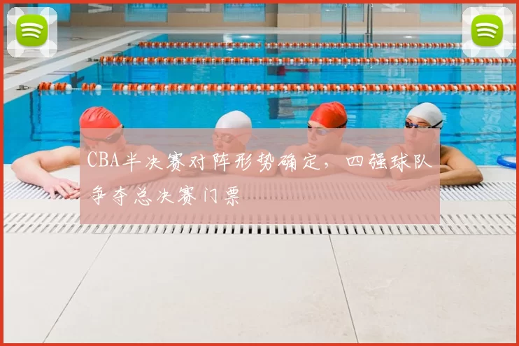 CBA半决赛对阵形势确定，四强球队争夺总决赛门票