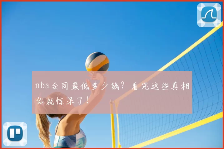 nba合同最低多少钱？看完这些真相你就惊呆了！