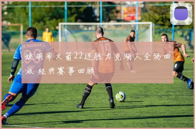 姚明率火箭22连胜力克湖人全场回放 经典赛事回顾