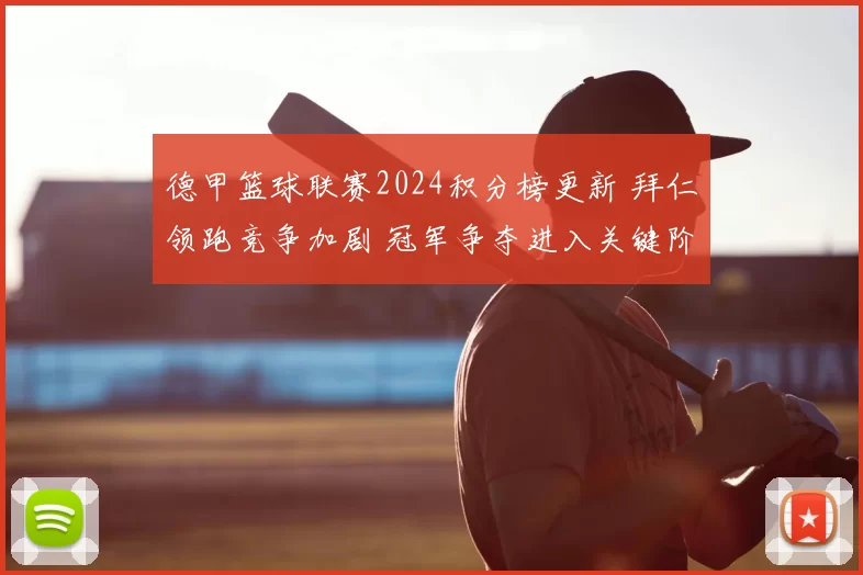 德甲篮球联赛2024积分榜更新 拜仁领跑竞争加剧 冠军争夺进入关键阶段