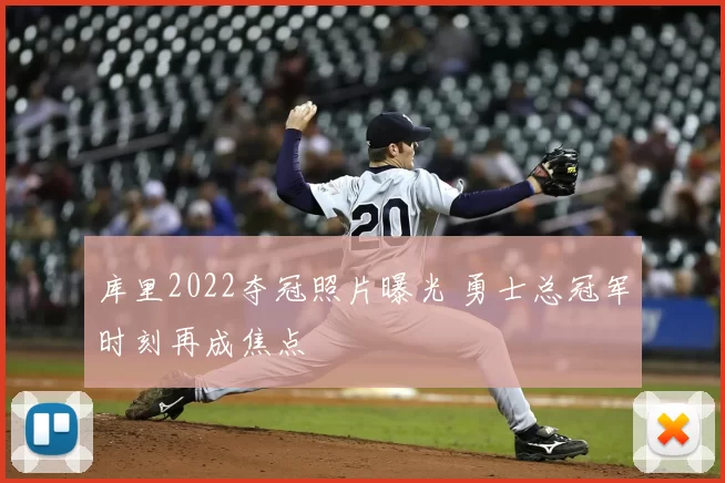 库里2022夺冠照片曝光 勇士总冠军时刻再成焦点