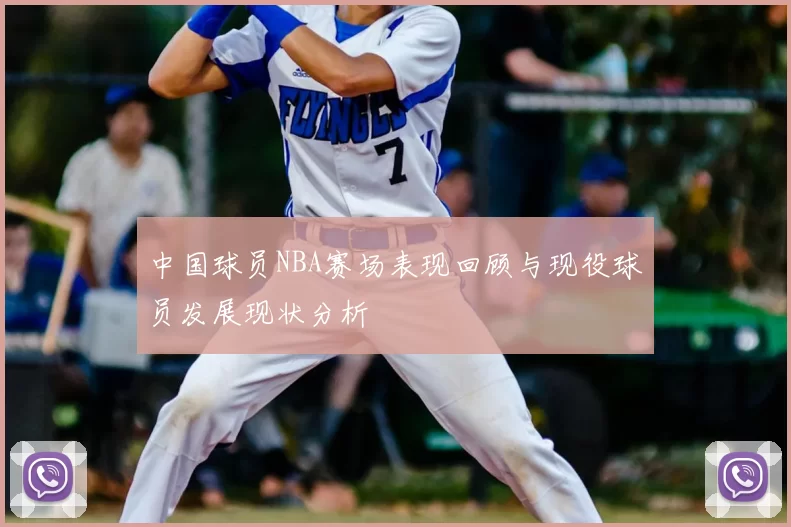 中国球员NBA赛场表现回顾与现役球员发展现状分析