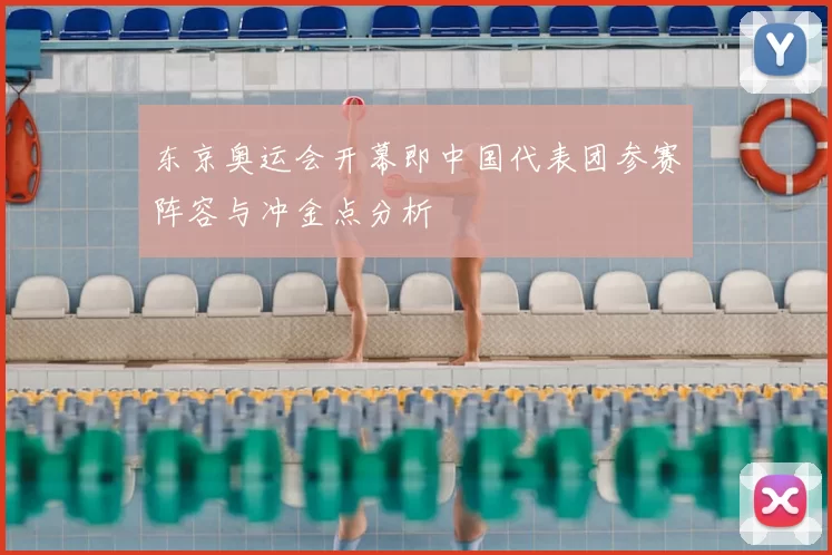 东京奥运会开幕即中国代表团参赛阵容与冲金点分析