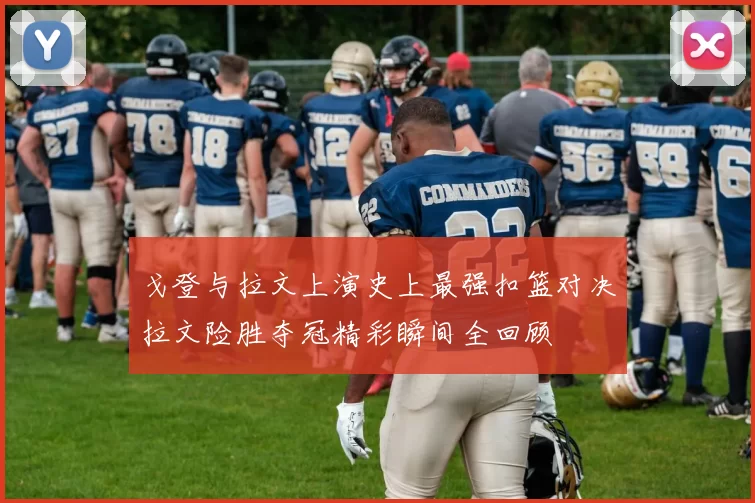 戈登与拉文上演史上最强扣篮对决拉文险胜夺冠精彩瞬间全回顾