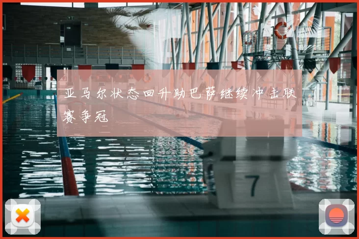 亚马尔状态回升助巴萨继续冲击联赛争冠