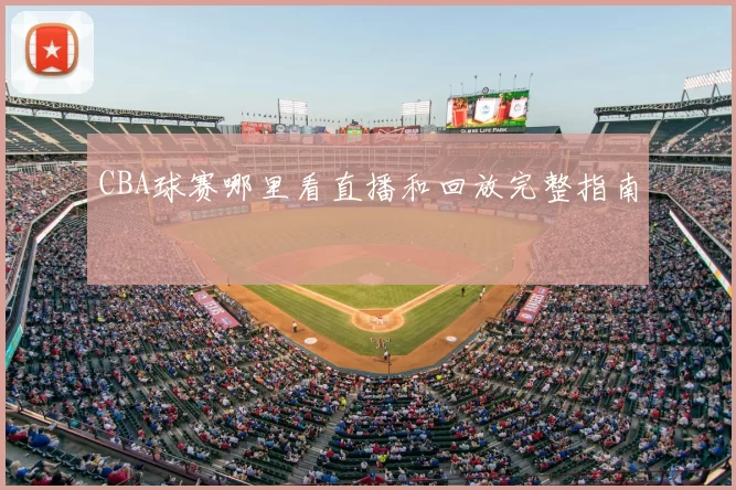 CBA球赛哪里看直播和回放完整指南