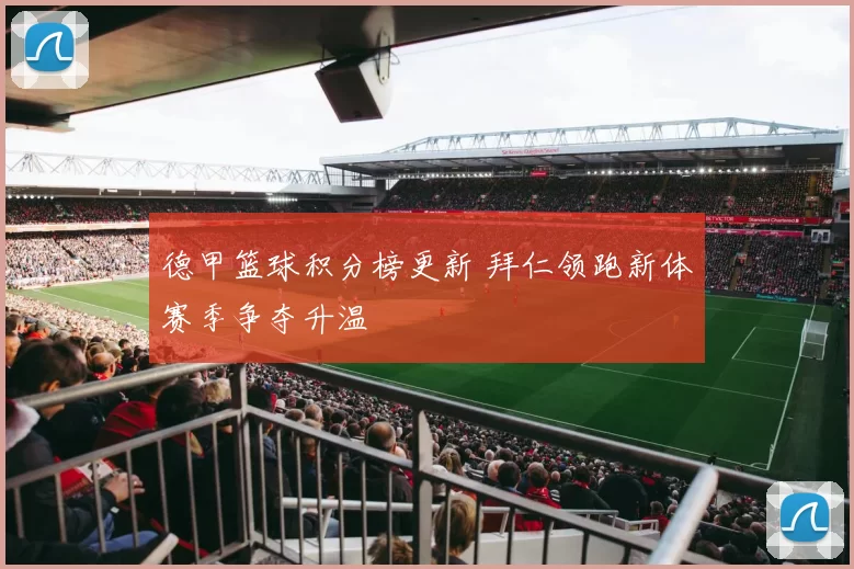 德甲篮球积分榜更新 拜仁领跑新体赛季争夺升温