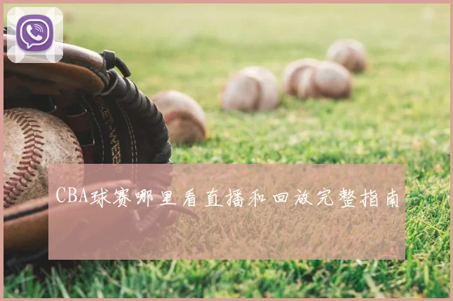 CBA球赛哪里看直播和回放完整指南