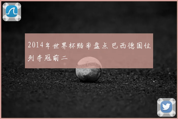 2014年世界杯赔率盘点 巴西德国位列夺冠前二