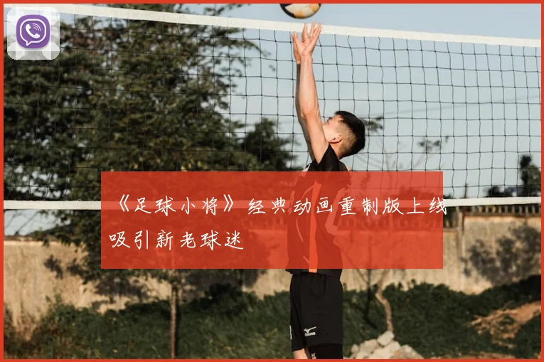 《足球小将》经典动画重制版上线吸引新老球迷